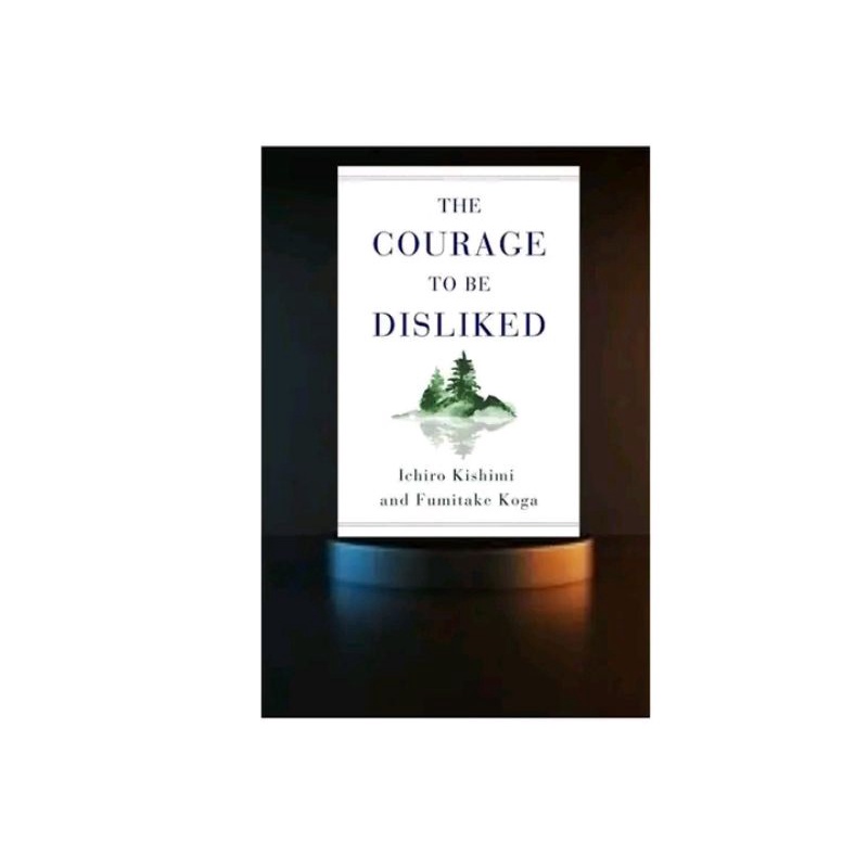 the COURAGE TO BE DISLIKED BY: Ichiro Kishimi and fumitake koga ...