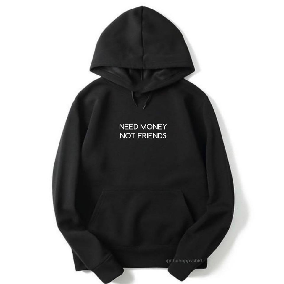 hoodie need money not friends