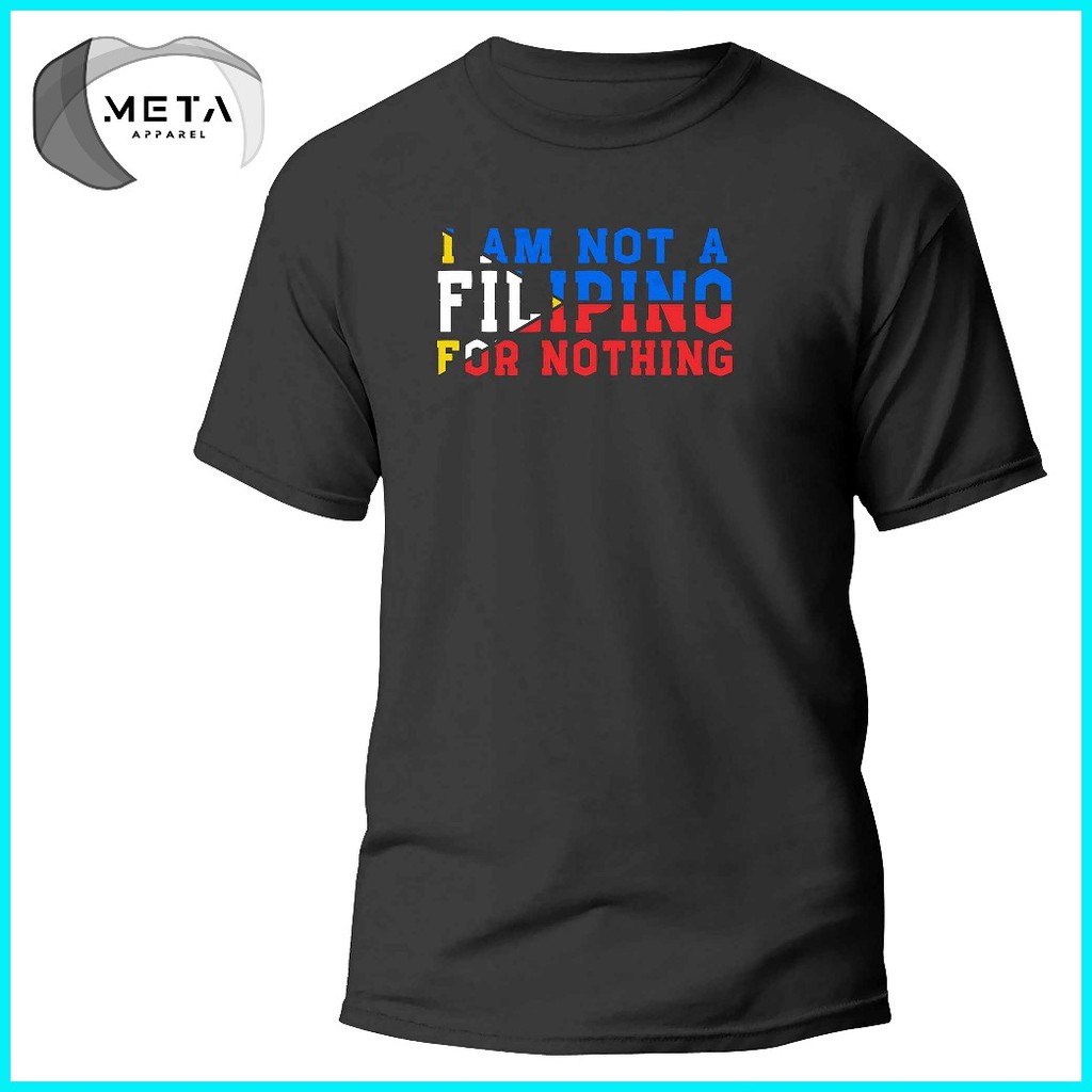 I AM NOT A FILIPINO FOR NOTHING Shirt Statement Pinoy TShirt OFW T-Shirt (Black, Navy, White, Gray) - Image 3